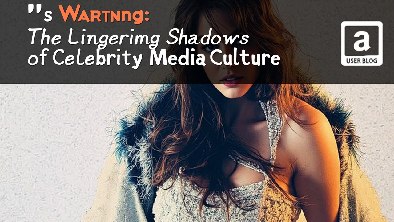 's Warning: The Lingering Shadows of Celebrity Media Culture
